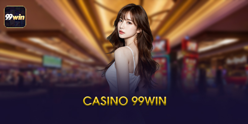 Casino 99Win Là Gì? Vì Sao Được Ưa Chuộng?